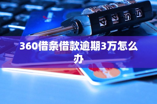 360借条借款逾期3万怎么办