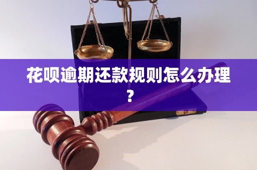 花呗逾期还款规则怎么办理？