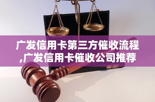 广发信用卡第三方催收流程,广发信用卡催收公司推荐