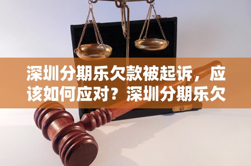 深圳分期乐欠款被起诉，应该如何应对？深圳分期乐欠款案件分析