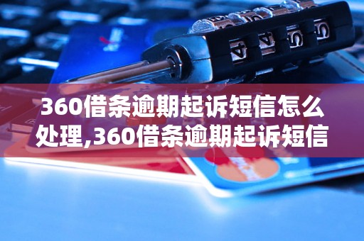 360借条逾期起诉短信怎么处理,360借条逾期起诉短信内容示例