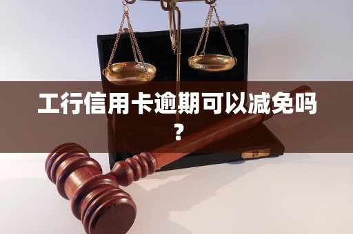 工行信用卡逾期可以减免吗？