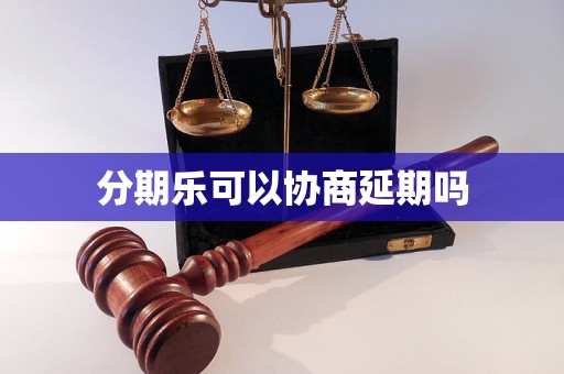 分期乐可以协商延期吗