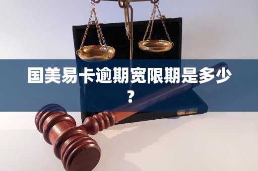 国美易卡逾期宽限期是多少？