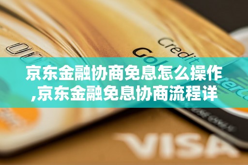 京东金融协商免息怎么操作,京东金融免息协商流程详解