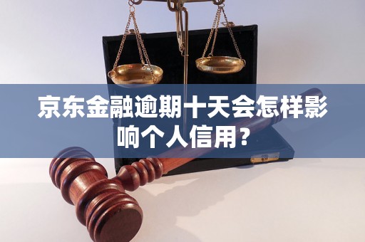 京东金融逾期十天会怎样影响个人信用？