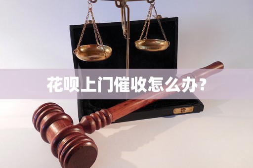 花呗上门催收怎么办？