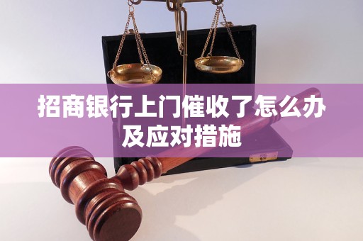 招商银行上门催收了怎么办及应对措施