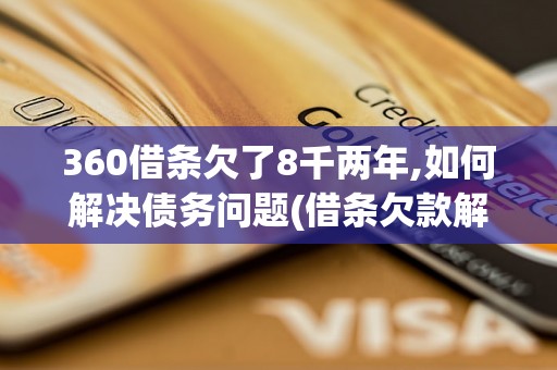 360借条欠了8千两年,如何解决债务问题(借条欠款解决方法详解)