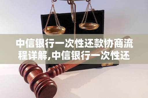 中信银行一次性还款协商流程详解,中信银行一次性还款优惠政策介绍