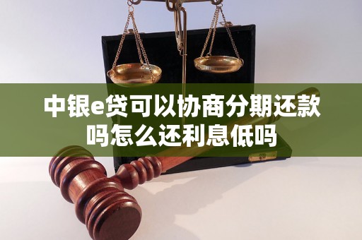 中银e贷可以协商分期还款吗怎么还利息低吗