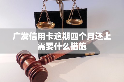 广发信用卡逾期四个月还上需要什么措施