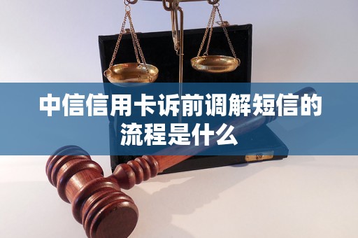 中信信用卡诉前调解短信的流程是什么