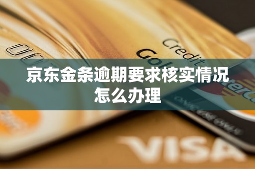 京东金条逾期要求核实情况怎么办理