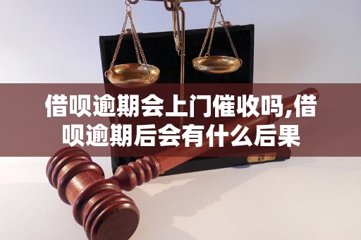 借呗逾期会上门催收吗,借呗逾期后会有什么后果