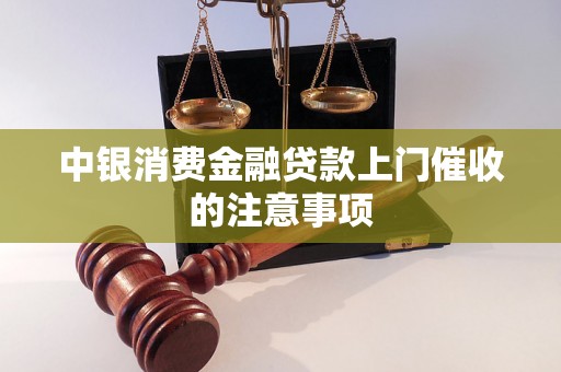 中银消费金融贷款上门催收的注意事项