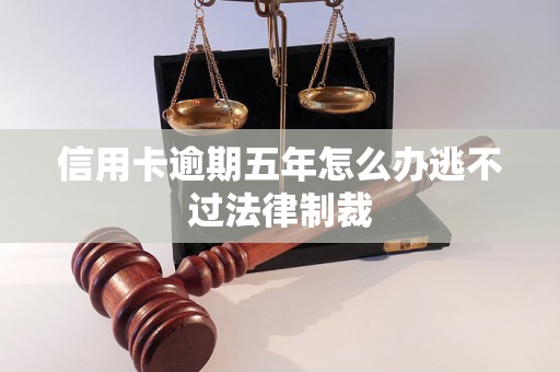 信用卡逾期五年怎么办逃不过法律制裁