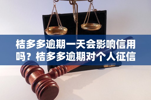 桔多多逾期一天会影响信用吗？桔多多逾期对个人征信有什么影响？