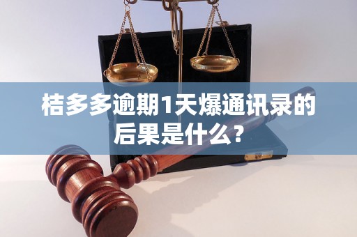 桔多多逾期1天爆通讯录的后果是什么？