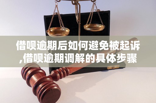 借呗逾期后如何避免被起诉,借呗逾期调解的具体步骤