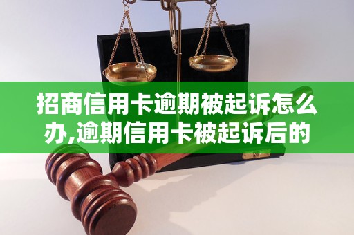 招商信用卡逾期被起诉怎么办,逾期信用卡被起诉后的应对策略