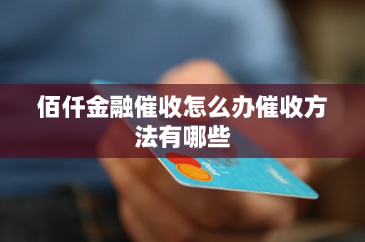 佰仟金融催收怎么办催收方法有哪些