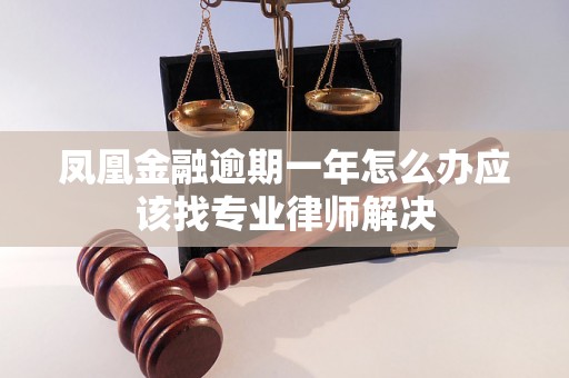 凤凰金融逾期一年怎么办应该找专业律师解决