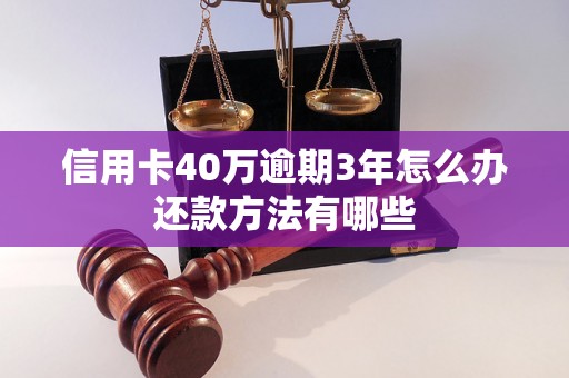 信用卡40万逾期3年怎么办还款方法有哪些