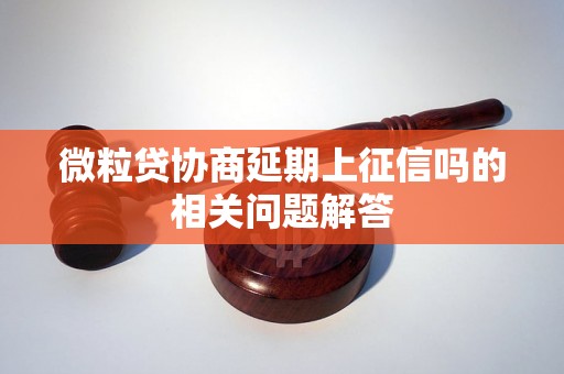 微粒贷协商延期上征信吗的相关问题解答