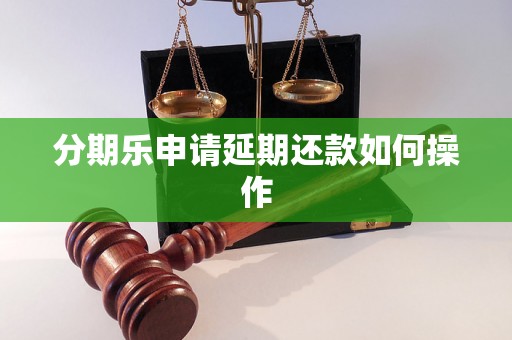 分期乐申请延期还款如何操作