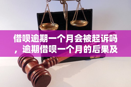 借呗逾期一个月会被起诉吗，逾期借呗一个月的后果及处理方法