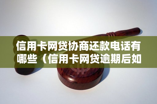 信用卡网贷协商还款电话有哪些（信用卡网贷逾期后如何催收还款）