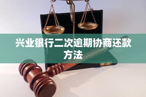 兴业银行二次逾期协商还款方法