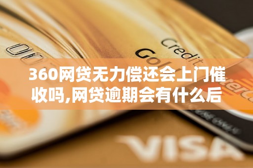 360网贷无力偿还会上门催收吗,网贷逾期会有什么后果