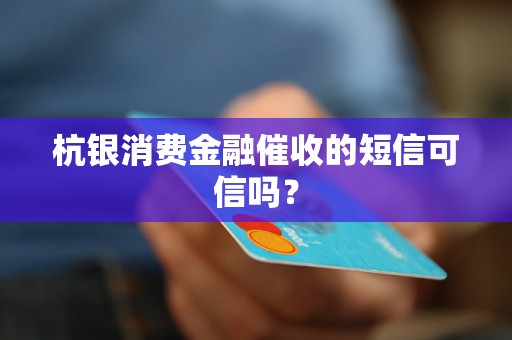 杭银消费金融催收的短信可信吗？