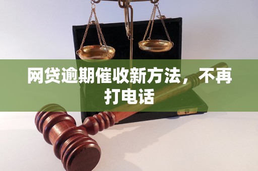 网贷逾期催收新方法，不再打电话