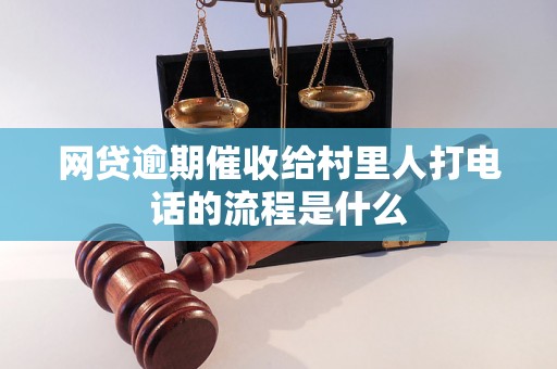 网贷逾期催收给村里人打电话的流程是什么