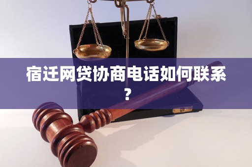 宿迁网贷协商电话如何联系？