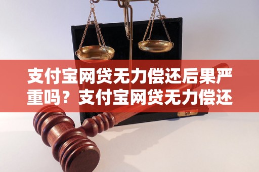 支付宝网贷无力偿还后果严重吗？支付宝网贷无力偿还会有什么后果？