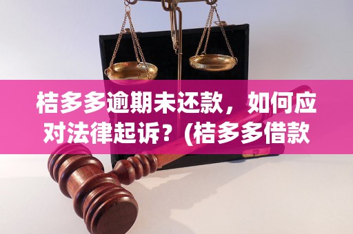 桔多多逾期未还款，如何应对法律起诉？(桔多多借款逾期处理方法)