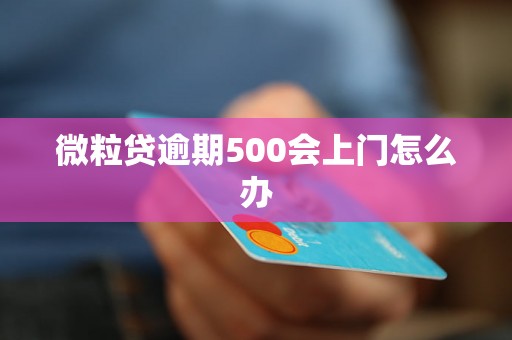 微粒贷逾期500会上门怎么办