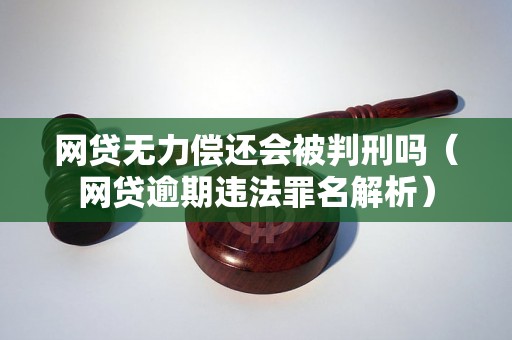 网贷无力偿还会被判刑吗（网贷逾期违法罪名解析）