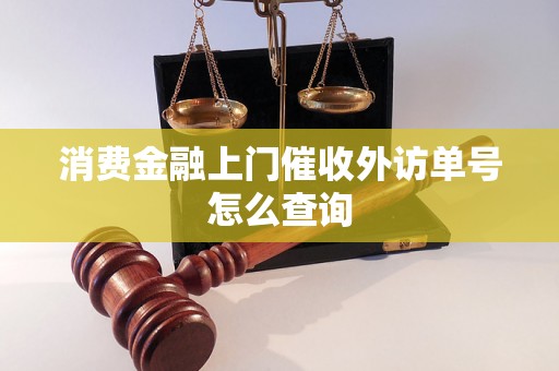 消费金融上门催收外访单号怎么查询