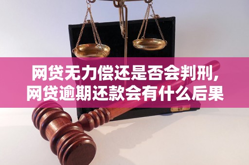 网贷无力偿还是否会判刑,网贷逾期还款会有什么后果