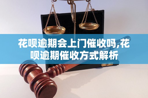 花呗逾期会上门催收吗,花呗逾期催收方式解析