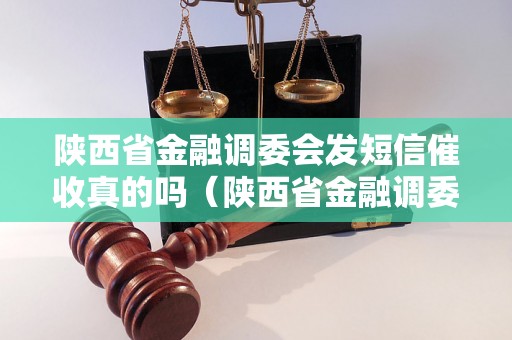 陕西省金融调委会发短信催收真的吗（陕西省金融调委会催收短信真伪解析）