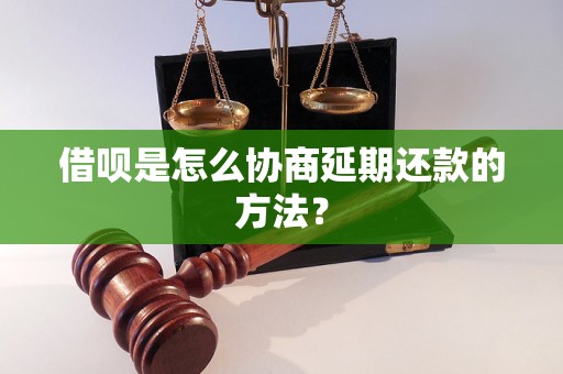 借呗是怎么协商延期还款的方法？