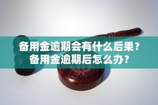 备用金逾期会有什么后果？备用金逾期后怎么办？