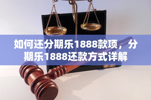 如何还分期乐1888款项，分期乐1888还款方式详解