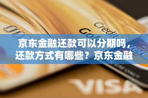 京东金融还款可以分期吗，还款方式有哪些？京东金融分期还款流程详解